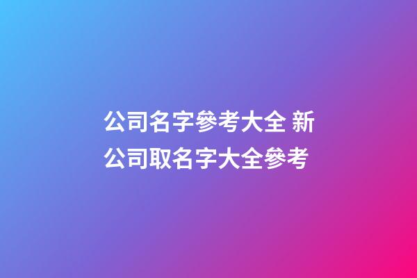 公司名字參考大全 新公司取名字大全參考
